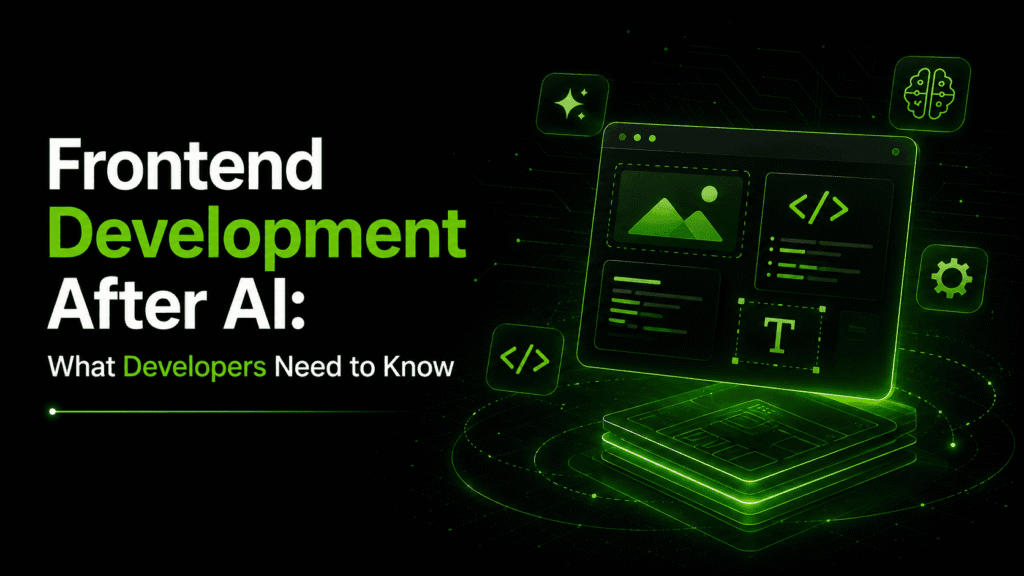 Frontend Development After AI: What Developers Need to Know