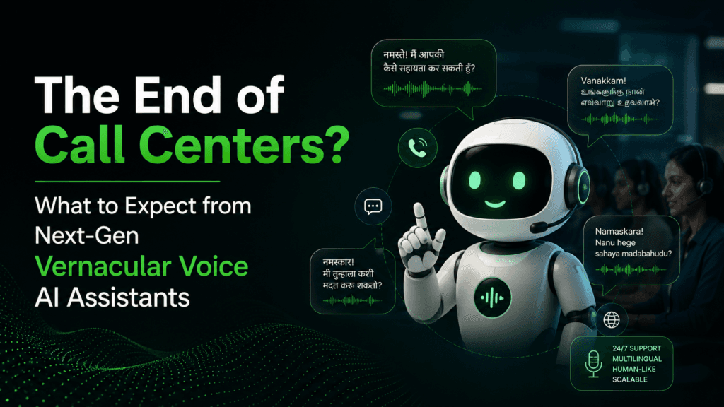 The End of Call Centers? What to Expect from Next-Gen Vernacular Voice AI Assistants