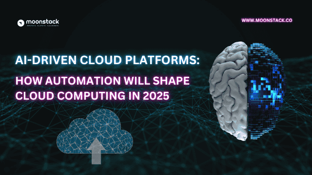 AI-Driven Cloud Platforms How Automation Will Shape Cloud Computing in 2025- moonstack